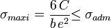 \sigma_{maxi}= \dfrac{6\,C}{b\,eˆ2}{\le \sigma_{adm}}